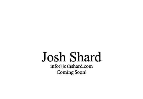 Josh Shard Coming Soon!